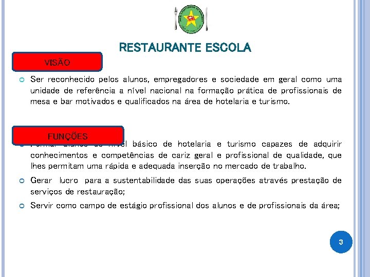 RESTAURANTE ESCOLA VISÃO Ser reconhecido pelos alunos, empregadores e sociedade em geral como uma RESTAURANTE ESCOLA VISÃO Ser reconhecido pelos alunos, empregadores e sociedade em geral como uma