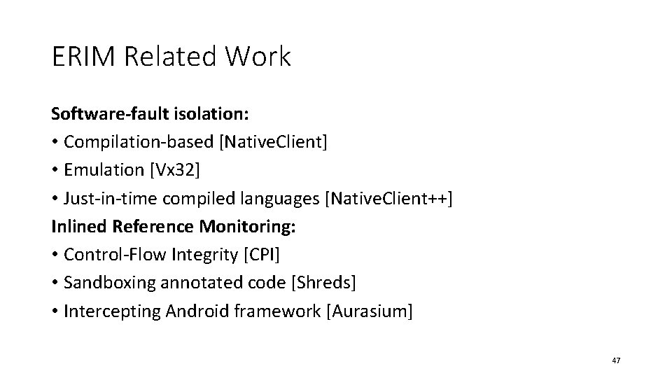 ERIM Related Work Software-fault isolation: • Compilation-based [Native. Client] • Emulation [Vx 32] •