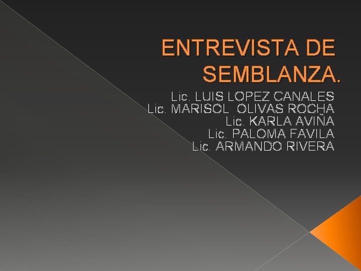 ENTREVISTA DE SEMBLANZA. Lic. LUIS LOPEZ CANALES Lic. MARISOL OLIVAS ROCHA Lic. KARLA AVIÑA