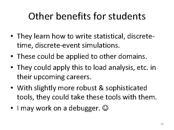 Other benefits for students • They learn how to write statistical, discretetime, discrete-event simulations.