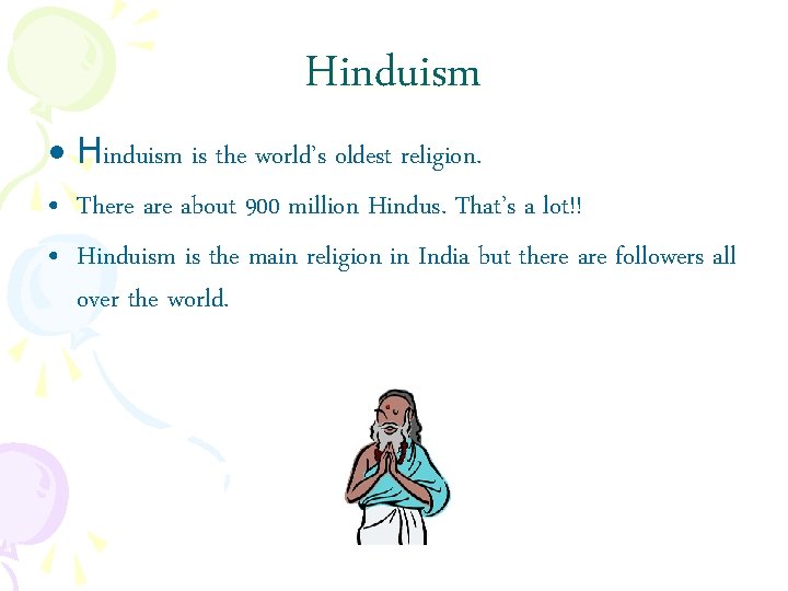 Hinduism • Hinduism is the world’s oldest religion. • There about 900 million Hindus.