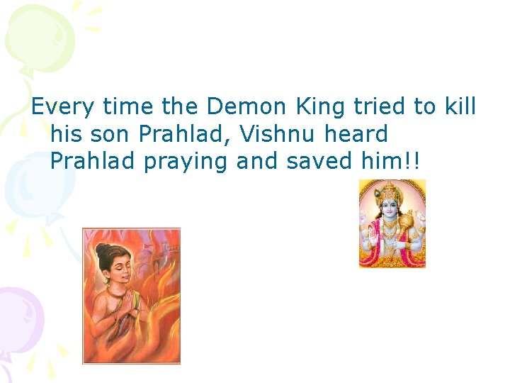 Every time the Demon King tried to kill his son Prahlad, Vishnu heard Prahlad