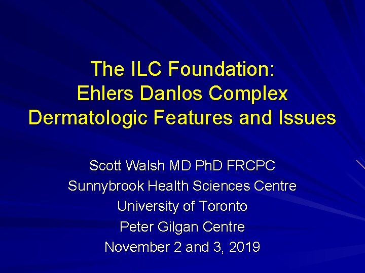 The ILC Foundation: Ehlers Danlos Complex Dermatologic Features and Issues Scott Walsh MD Ph.