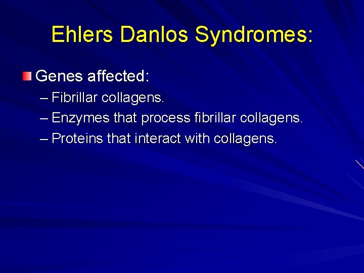 Ehlers Danlos Syndromes: Genes affected: – Fibrillar collagens. – Enzymes that process fibrillar collagens.