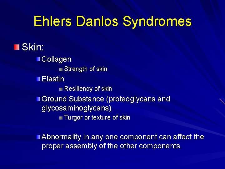 Ehlers Danlos Syndromes Skin: Collagen Strength of skin Elastin Resiliency of skin Ground Substance