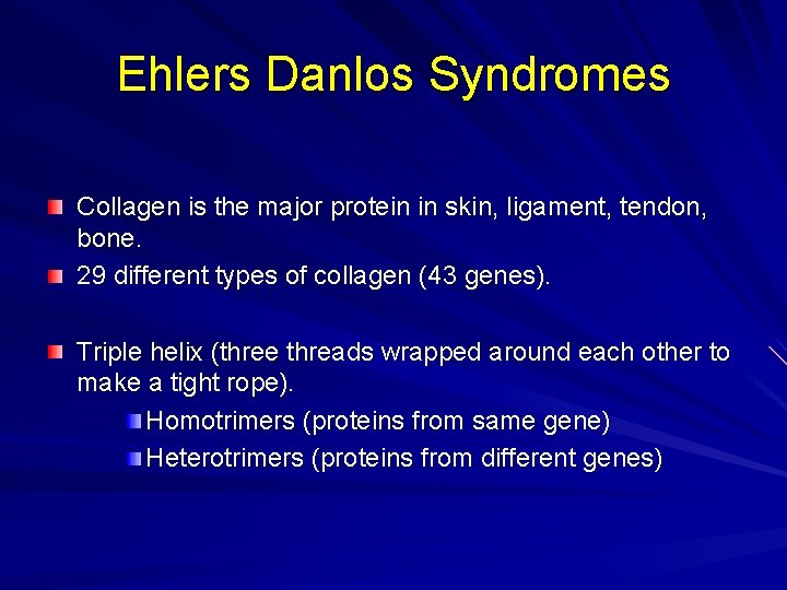 Ehlers Danlos Syndromes Collagen is the major protein in skin, ligament, tendon, bone. 29