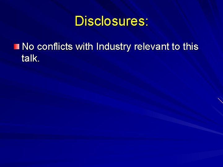 Disclosures: No conflicts with Industry relevant to this talk. 