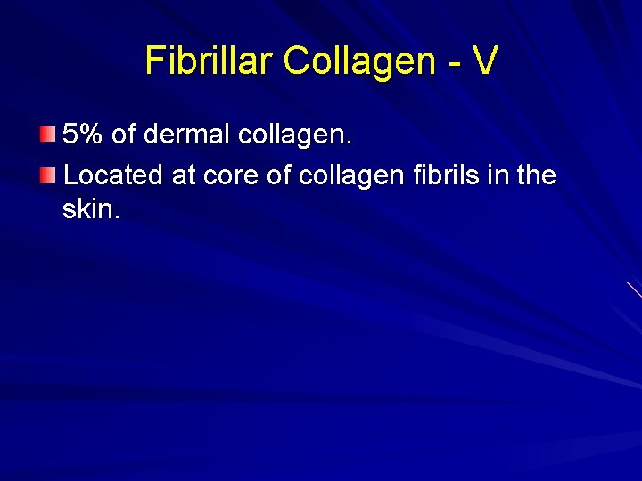 Fibrillar Collagen - V 5% of dermal collagen. Located at core of collagen fibrils