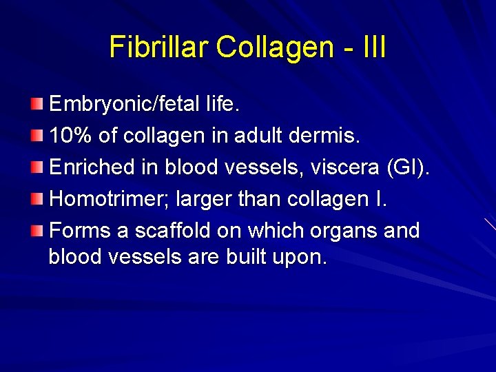 Fibrillar Collagen - III Embryonic/fetal life. 10% of collagen in adult dermis. Enriched in