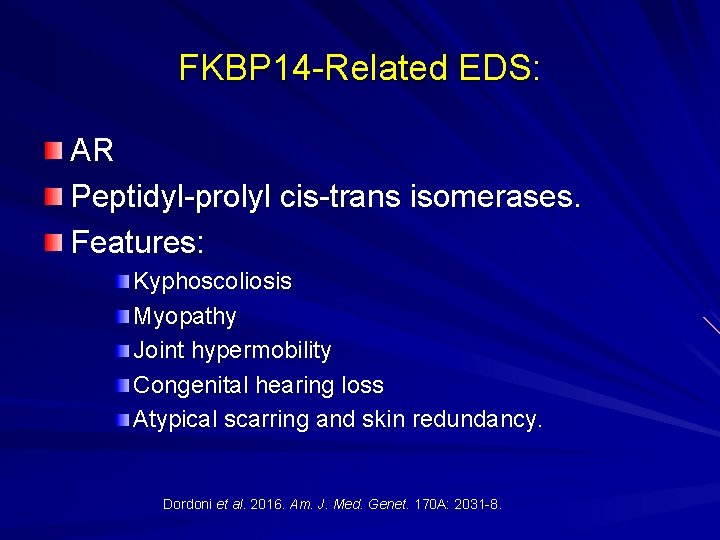 FKBP 14 -Related EDS: AR Peptidyl-prolyl cis-trans isomerases. Features: Kyphoscoliosis Myopathy Joint hypermobility Congenital