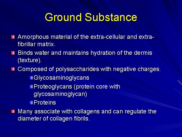 Ground Substance Amorphous material of the extra-cellular and extrafibrillar matrix. Binds water and maintains