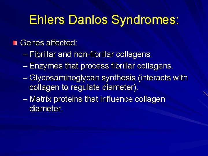 Ehlers Danlos Syndromes: Genes affected: – Fibrillar and non-fibrillar collagens. – Enzymes that process