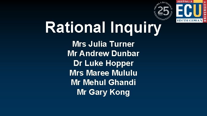 Rational Inquiry Mrs Julia Turner Mr Andrew Dunbar Dr Luke Hopper Mrs Maree Mululu