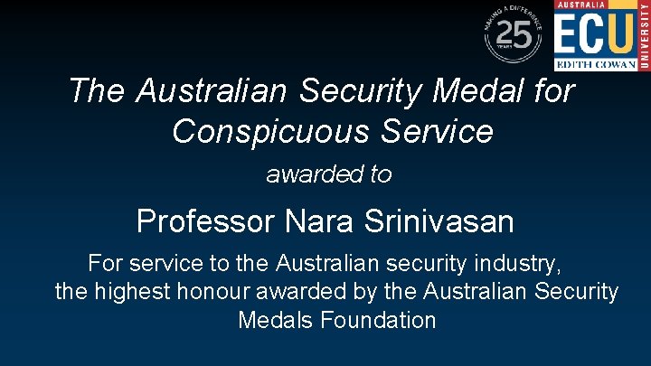 The Australian Security Medal for Conspicuous Service awarded to Professor Nara Srinivasan For service