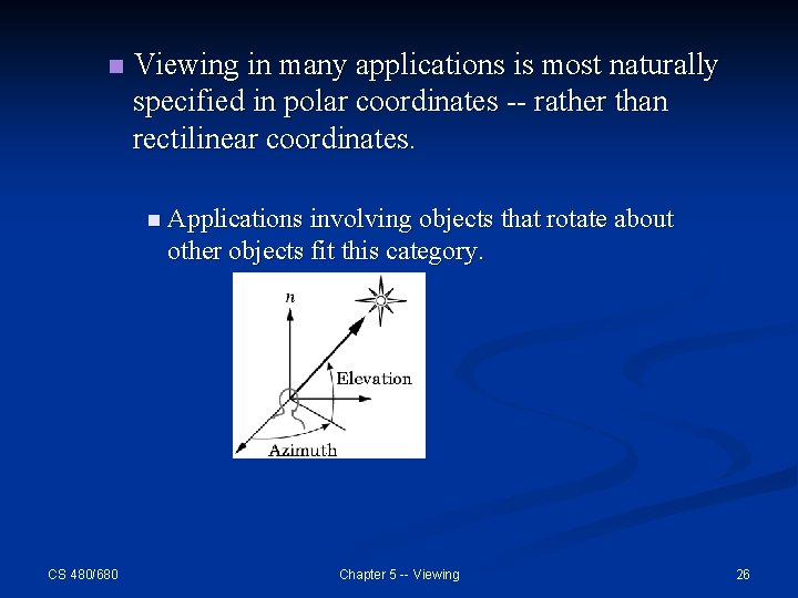 n Viewing in many applications is most naturally specified in polar coordinates -- rather n Viewing in many applications is most naturally specified in polar coordinates -- rather