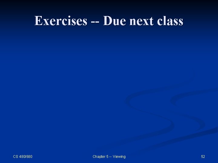 Exercises -- Due next class CS 480/680 Chapter 5 -- Viewing 52 Exercises -- Due next class CS 480/680 Chapter 5 -- Viewing 52
