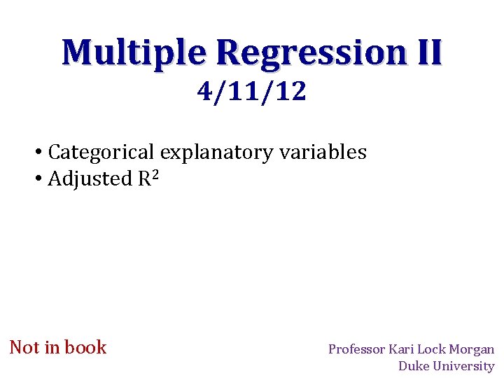 Multiple Regression II 4/11/12 • Categorical explanatory variables • Adjusted R 2 Not in