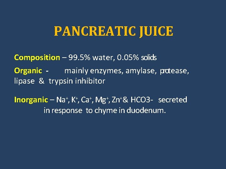 PANCREATIC JUICE Composition – 99. 5% water, 0. 05% solids Organic mainly enzymes, amylase,