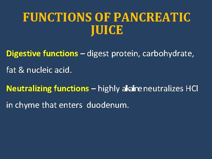 FUNCTIONS OF PANCREATIC JUICE Digestive functions – digest protein, carbohydrate, fat & nucleic acid.