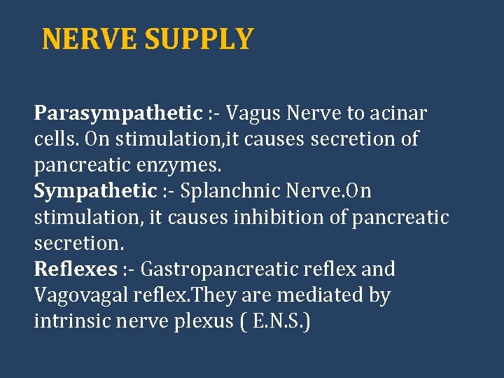 NERVE SUPPLY Parasympathetic : - Vagus Nerve to acinar cells. On stimulation, it causes