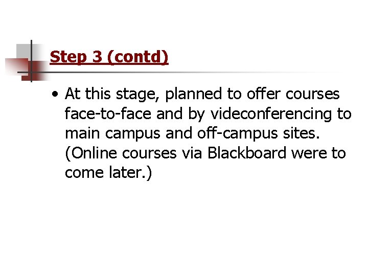 Step 3 (contd) • At this stage, planned to offer courses face-to-face and by