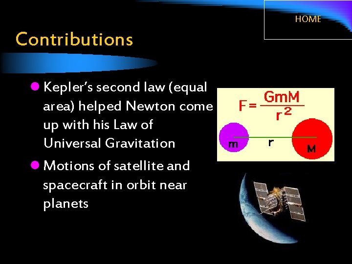 HOME Contributions l Kepler’s second law (equal area) helped Newton come up with his