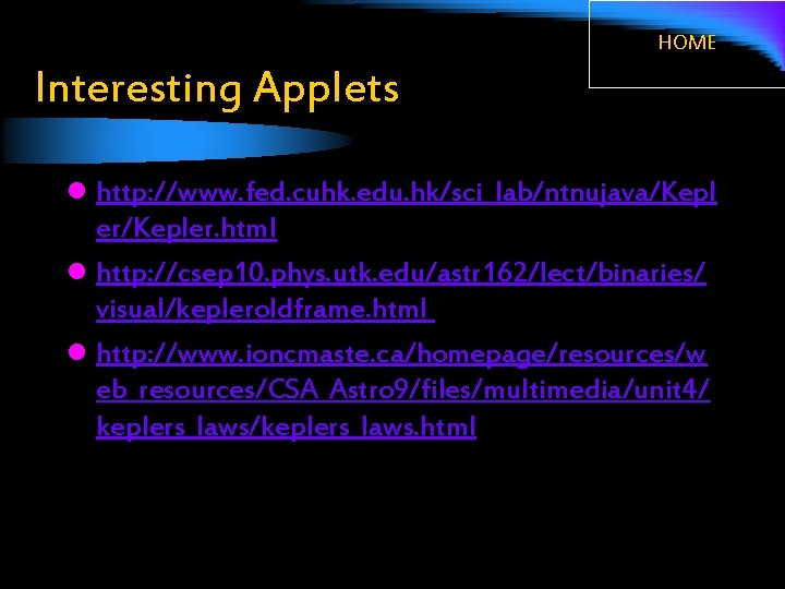HOME Interesting Applets l http: //www. fed. cuhk. edu. hk/sci_lab/ntnujava/Kepl er/Kepler. html l http: