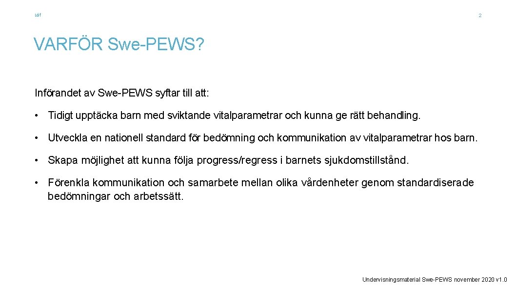 Löf 2 VARFÖR Swe-PEWS? Införandet av Swe-PEWS syftar till att: • Tidigt upptäcka barn