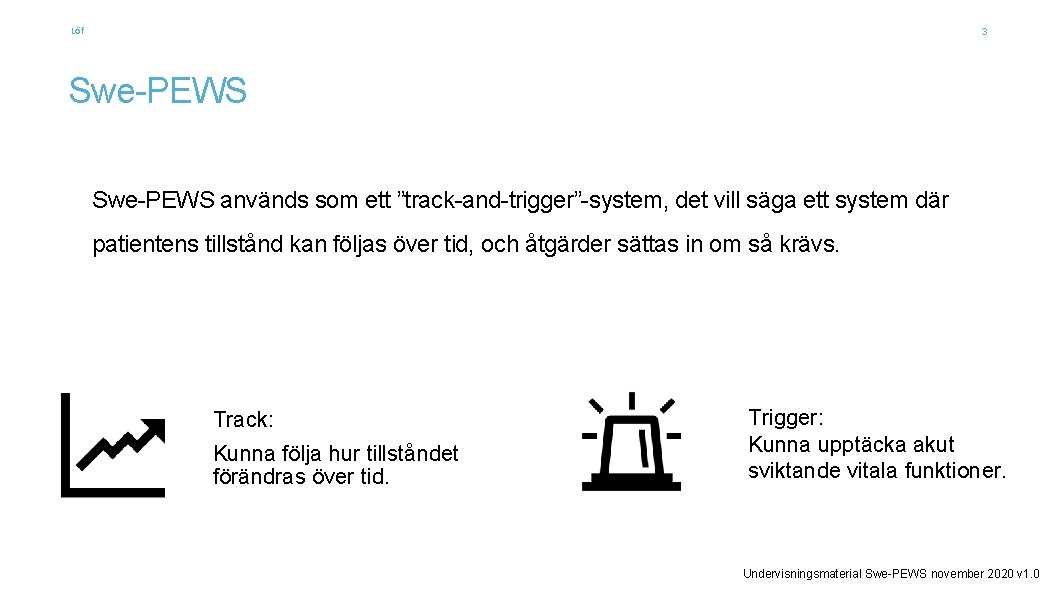 Löf 3 Swe-PEWS används som ett ”track-and-trigger”-system, det vill säga ett system där patientens