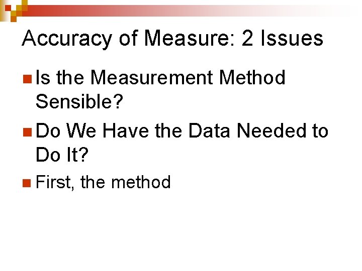 Accuracy of Measure: 2 Issues n Is the Measurement Method Sensible? n Do We Accuracy of Measure: 2 Issues n Is the Measurement Method Sensible? n Do We