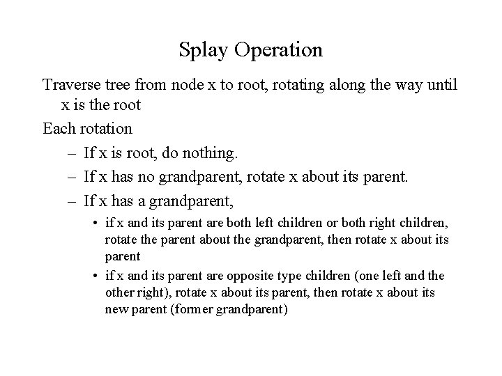 Splay Operation Traverse tree from node x to root, rotating along the way until