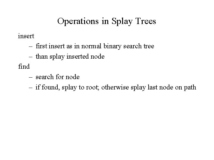 Operations in Splay Trees insert – first insert as in normal binary search tree