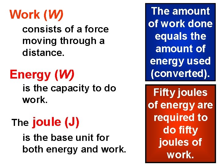 Work (W) consists of a force moving through a distance. Energy (W) is the