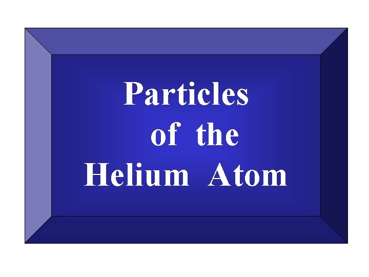 Particles of the Helium Atom 