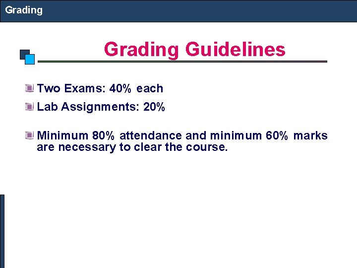 Grading Guidelines Two Exams: 40% each Lab Assignments: 20% Minimum 80% attendance and minimum