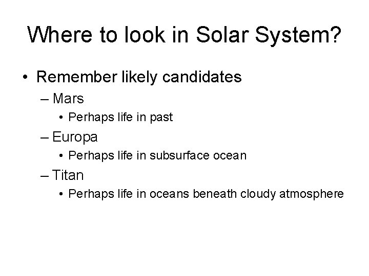 Where to look in Solar System? • Remember likely candidates – Mars • Perhaps