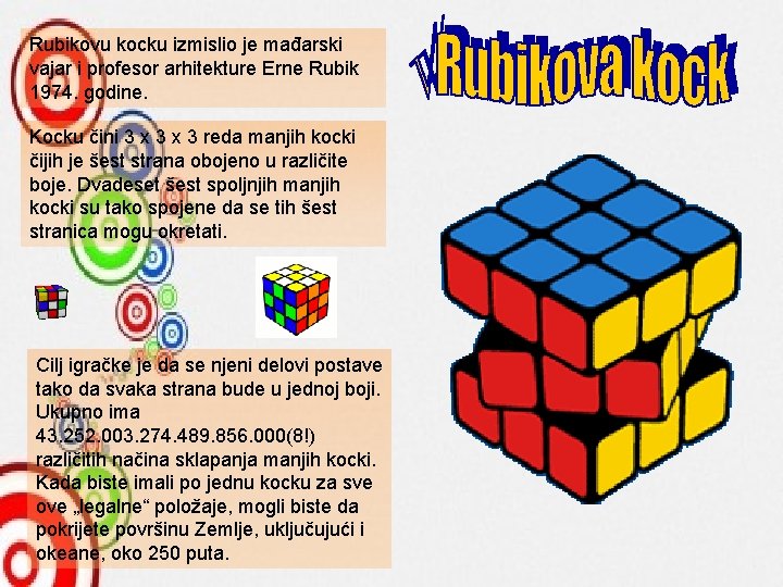 Rubikovu kocku izmislio je mađarski vajar i profesor arhitekture Erne Rubik 1974. godine. Kocku