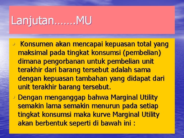 Lanjutan……. MU • Konsumen akan mencapai kepuasan total yang • maksimal pada tingkat konsumsi