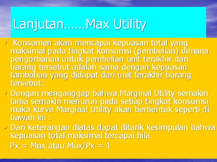 Lanjutan……Max Utility • Konsumen akan mencapai kepuasan total yang • • maksimal pada tingkat