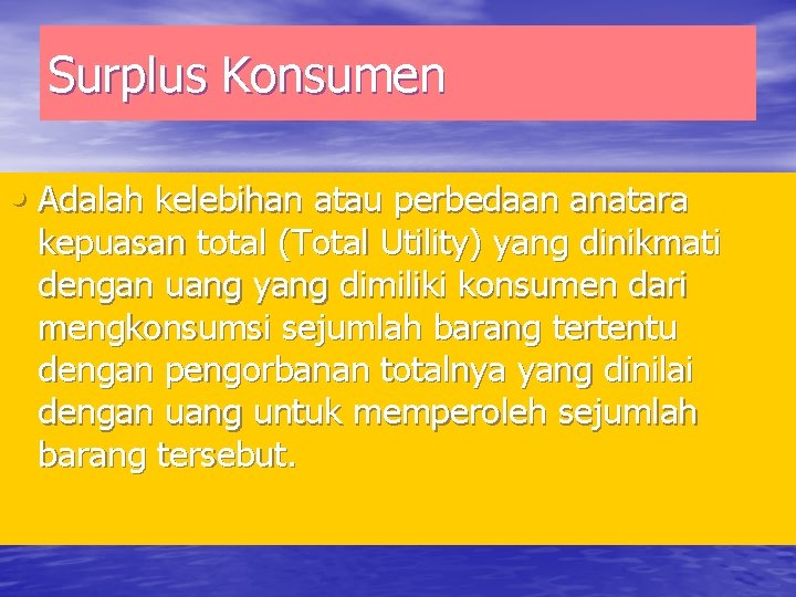 Surplus Konsumen • Adalah kelebihan atau perbedaan anatara kepuasan total (Total Utility) yang dinikmati