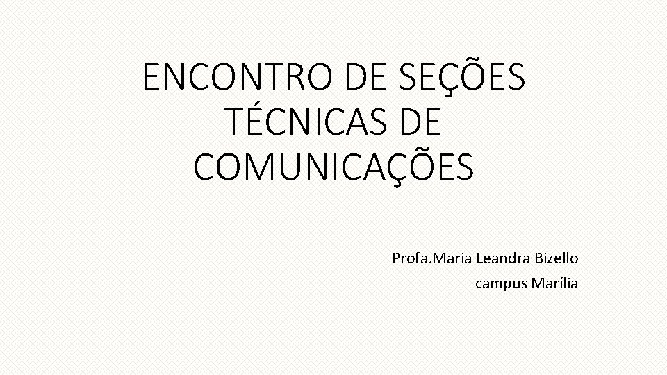 ENCONTRO DE SEÇÕES TÉCNICAS DE COMUNICAÇÕES Profa. Maria Leandra Bizello campus Marília 