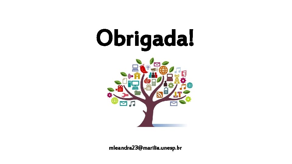 Obrigada! mleandra 23@marilia. unesp. br 