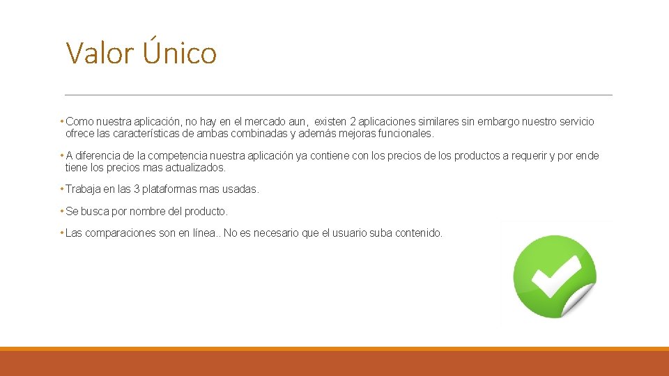 Valor Único • Como nuestra aplicación, no hay en el mercado aun, existen 2