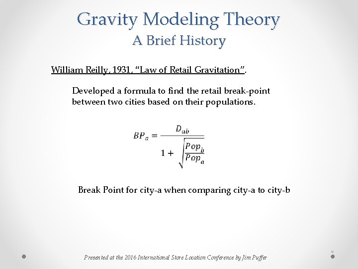 Gravity Modeling Theory A Brief History William Reilly, 1931, “Law of Retail Gravitation”. Developed Gravity Modeling Theory A Brief History William Reilly, 1931, “Law of Retail Gravitation”. Developed