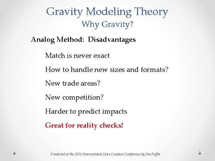 Gravity Modeling Theory Why Gravity? Analog Method: Disadvantages Match is never exact How to Gravity Modeling Theory Why Gravity? Analog Method: Disadvantages Match is never exact How to