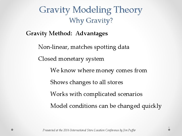 Gravity Modeling Theory Why Gravity? Gravity Method: Advantages Non-linear, matches spotting data Closed monetary Gravity Modeling Theory Why Gravity? Gravity Method: Advantages Non-linear, matches spotting data Closed monetary