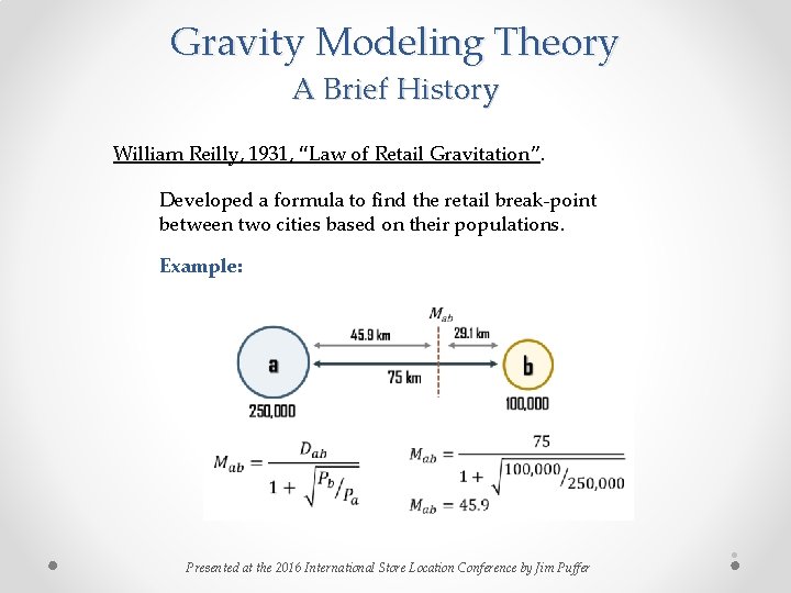 Gravity Modeling Theory A Brief History William Reilly, 1931, “Law of Retail Gravitation”. Developed Gravity Modeling Theory A Brief History William Reilly, 1931, “Law of Retail Gravitation”. Developed