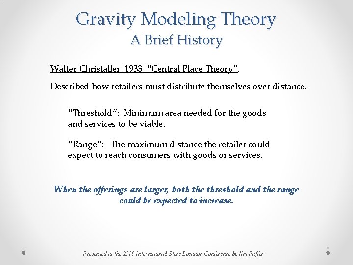 Gravity Modeling Theory A Brief History Walter Christaller, 1933, “Central Place Theory”. Described how Gravity Modeling Theory A Brief History Walter Christaller, 1933, “Central Place Theory”. Described how