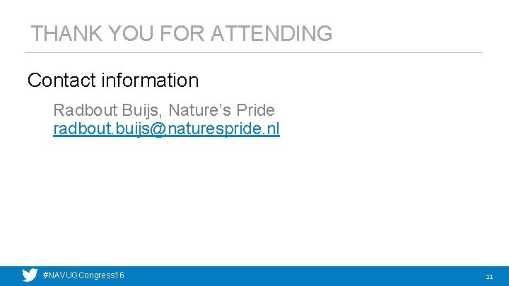 THANK YOU FOR ATTENDING Contact information Radbout Buijs, Nature’s Pride radbout. buijs@naturespride. nl #NAVUGCongress