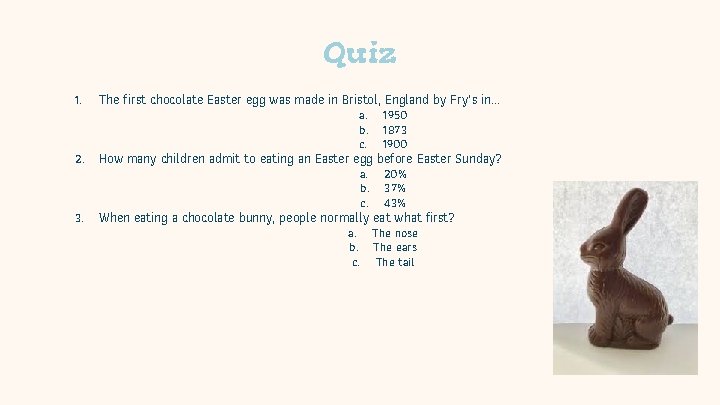 Quiz 1. The first chocolate Easter egg was made in Bristol, England by Fry’s